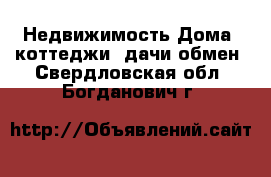 Недвижимость Дома, коттеджи, дачи обмен. Свердловская обл.,Богданович г.